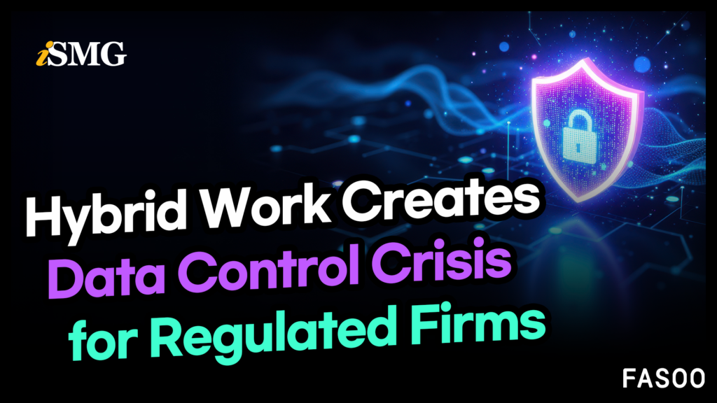 Hybrid Work Creates Data Control Crisis for Regulated Firms Hybrid Work Creates Data Control Crisis for Regulated Firms